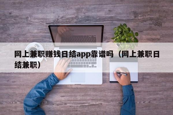 网上兼职赚钱日结app靠谱吗（网上兼职日结兼职）