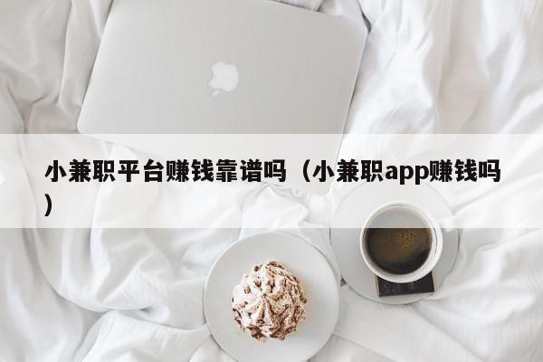 小兼职平台赚钱靠谱吗（小兼职app赚钱吗）