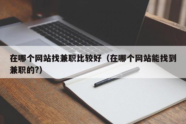 在哪个网站找兼职比较好（在哪个网站能找到兼职的?）