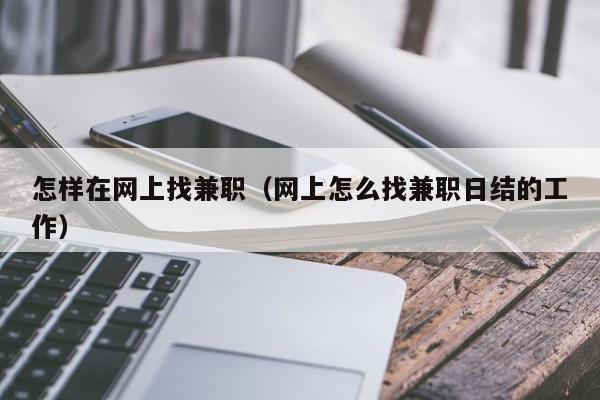 怎样在网上找兼职（网上怎么找兼职日结的工作）