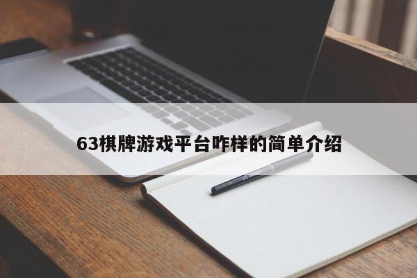 63棋牌游戏平台咋样的简单介绍