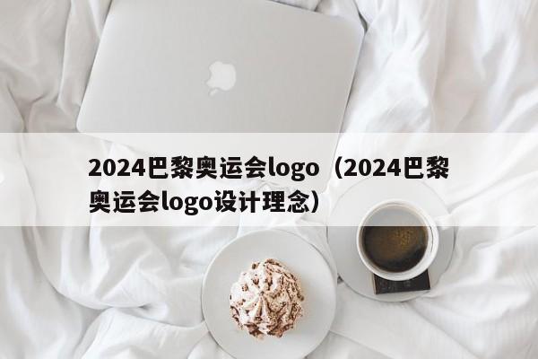 2024巴黎奥运会logo（2024巴黎奥运会logo设计理念）