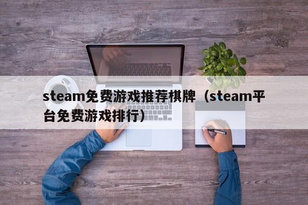 steam免费游戏推荐棋牌（steam平台免费游戏排行）