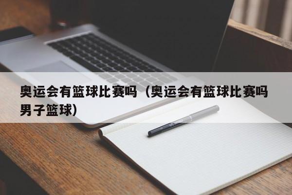 奥运会有篮球比赛吗（奥运会有篮球比赛吗 男子篮球）