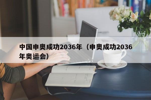 中国申奥成功2036年（申奥成功2036年奥运会）