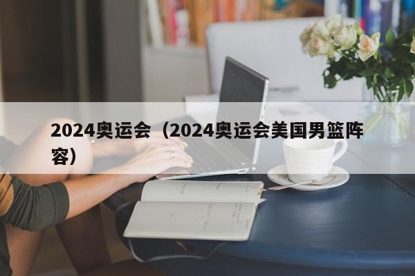 2024奥运会（2024奥运会美国男篮阵容）