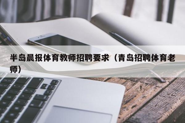 半岛晨报体育教师招聘要求（青岛招聘体育老师）