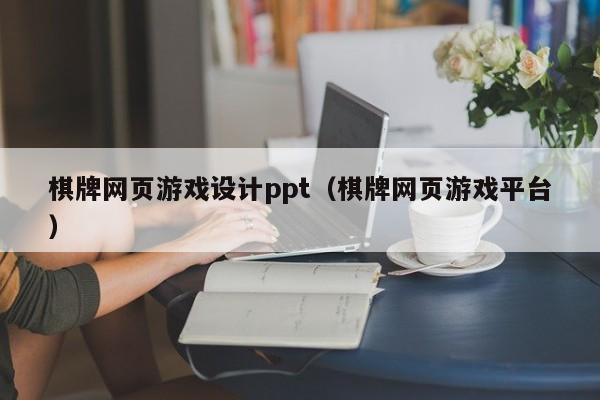 棋牌网页游戏设计ppt（棋牌网页游戏平台）