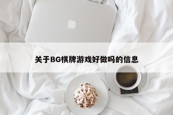 关于BG棋牌游戏好做吗的信息