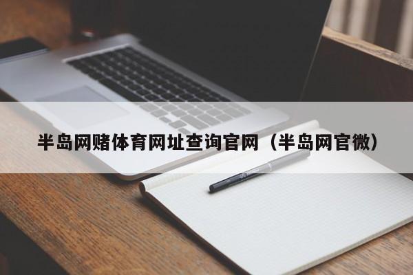 半岛网赌体育网址查询官网（半岛网官微）