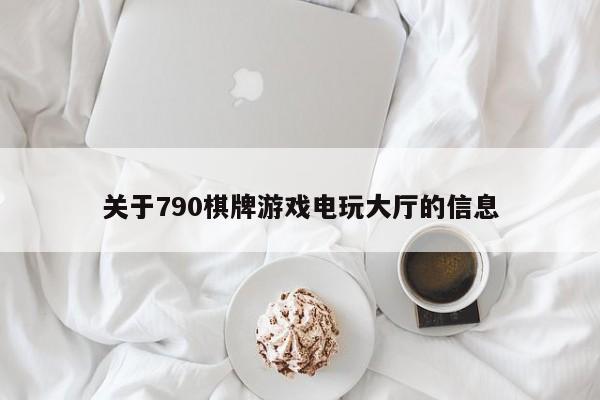 关于790棋牌游戏电玩大厅的信息